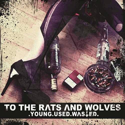 To The Rats And Wolves : Young.Used.Wasted.